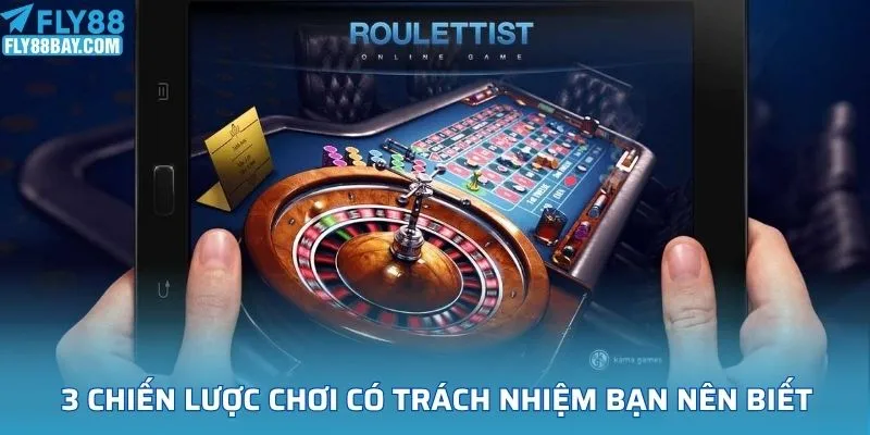 3 chiến lược chơi có trách nhiệm bạn nên biết