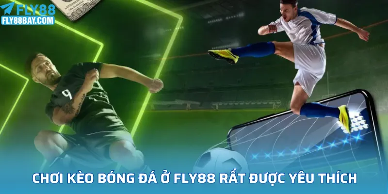 Chơi kèo bóng đá ở FLY88 rất được yêu thích