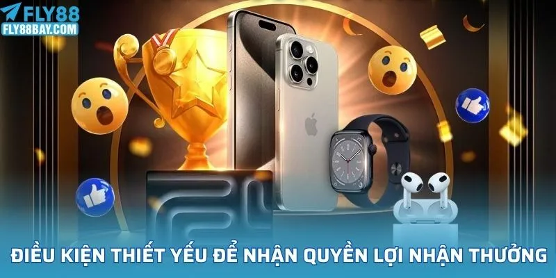 Điều kiện thiết yếu để nhận quyền lợi nhận thưởng