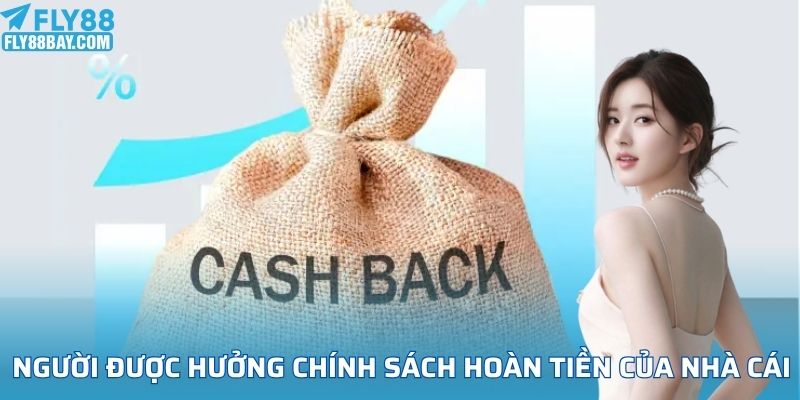 Người được hưởng chính sách hoàn tiền của nhà cái