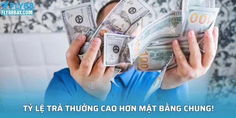  Tỷ lệ trả thưởng cao hơn mặt bằng chung!